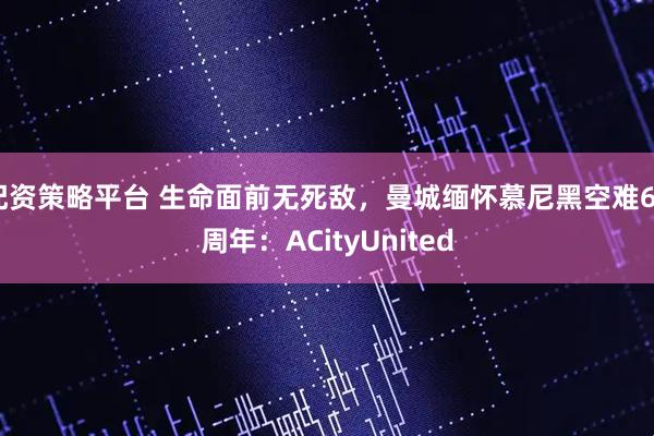 配资策略平台 生命面前无死敌，曼城缅怀慕尼黑空难68周年：ACityUnited